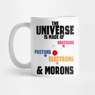 The Universe Is Made Of Protons, Neutrons, Electrons & Morons Mug